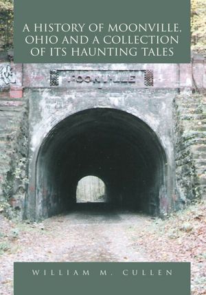 A History of Moonville, Ohio and a Collection of its Haunting Tales