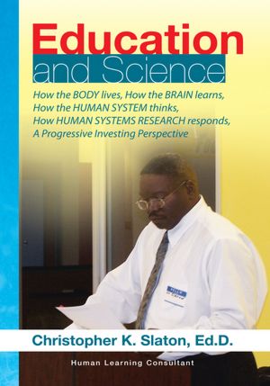 Education and Science: How the BODY lives, How the BRAIN learns, How the HUMAN SYSTEM thinks, How HUMAN SYSTEMS RESEARCH responds, A Progressive Investing Perspective