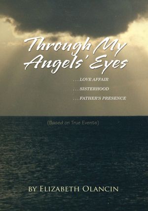 Through My Angels' Eyes: ...Love Affair...Sisterhood...Father's Presence (Based on True Events)