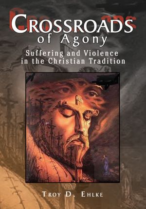Crossroads of Agony: Suffering and Violence in the Christian Tradition