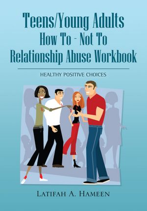 Teens/Young Adults How To - Not To Relationship Abuse Workbook: Teens/Young Adults How To - Not To Relationship Abuse Workbook