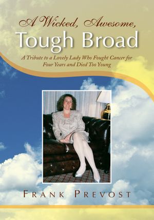 A Wicked, Awesome, Tough Broad: A Tribute to a Lovely Lady Who Fought Cancer for Four Years and Died Too Young