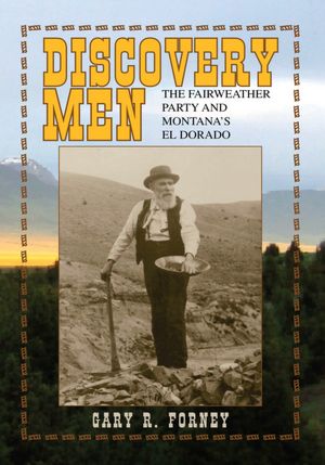 DISCOVERY MEN: THE FAIRWEATHER PARTY AND MONTANA'S EL DORADO
