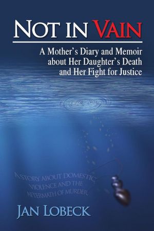 Not in Vain: A Mother's Diary and Memoir about Her Daughter's Death and Her Fight for Justice