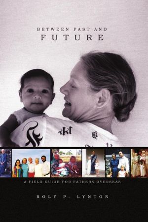 Between Past and Future: A Field Guide for Fathers Overseas