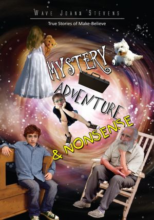 MYSTERY, ADVENTURE & NONSENSE: True Stories of Make-Believe