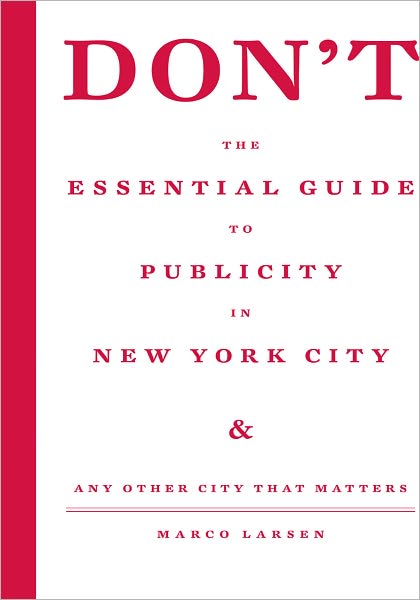 Don't the Essential Guide to Publicity in New York City: Any Other City that Matters