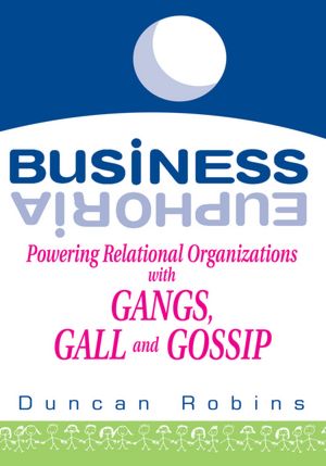 Business Euphoria: Powering Relational Organizations with Gangs, Gall and Gossip