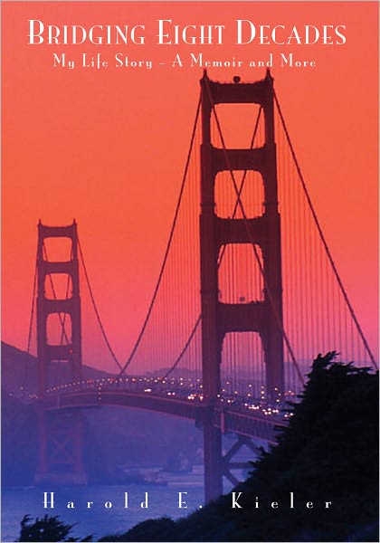 Bridging Eight Decades; My Life Story -- A Memoir and More: My Life Story - A Memoir and More