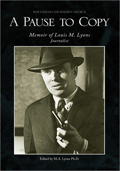 A Pause to Copy: Memoir of Louis M. Lyons-Journalist With Conscience and Integrity Volume IV