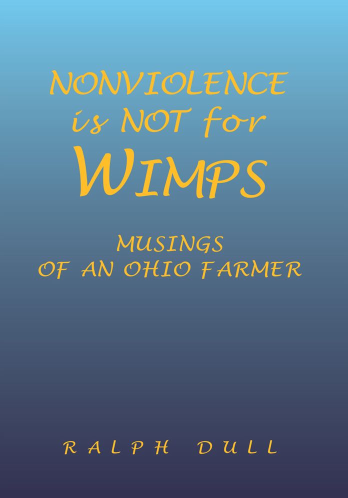 Nonviolence Is Not For Wimps: Musings Of An Ohio Farmer