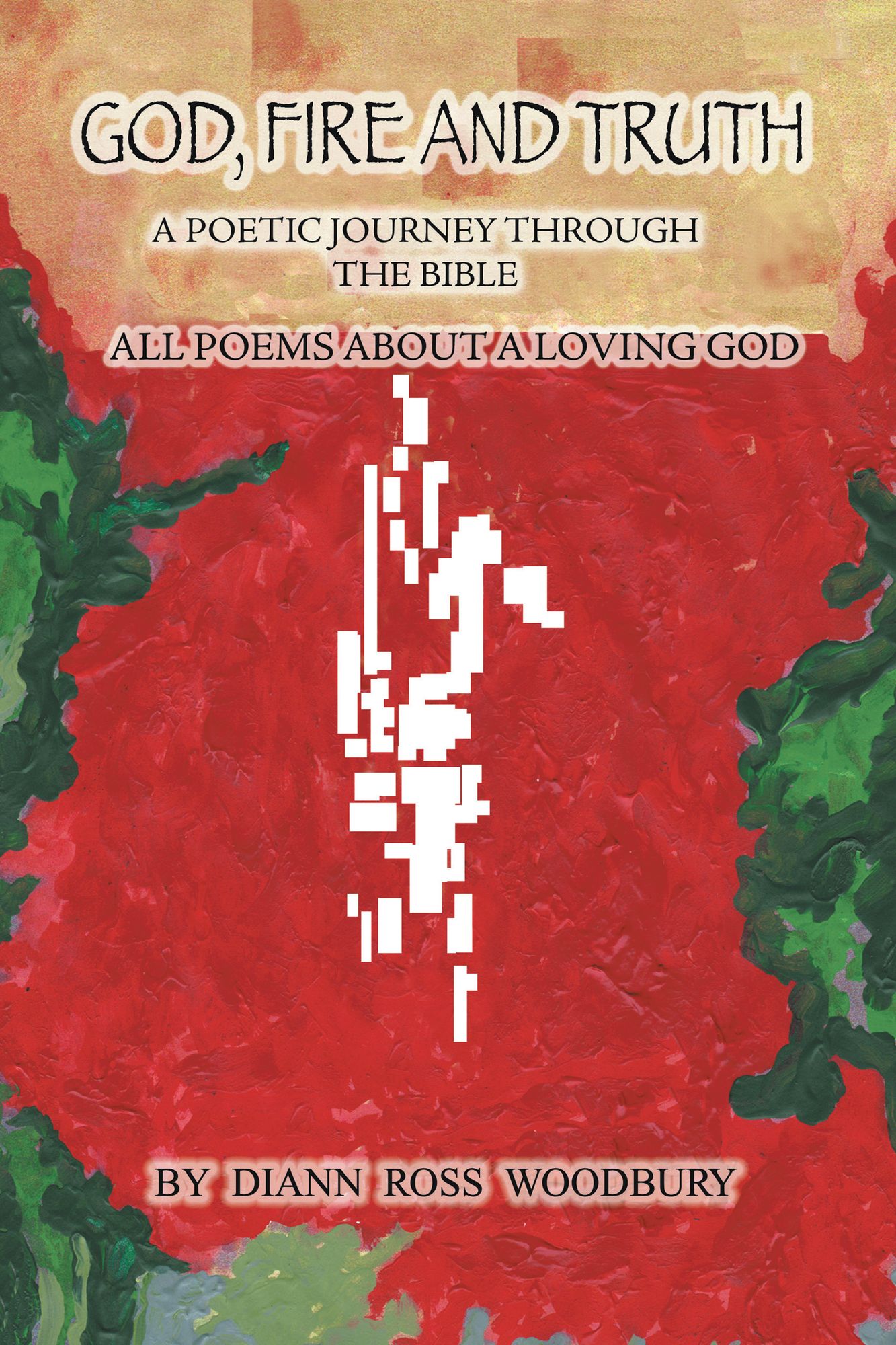 GOD, FIRE and TRUTH: a Poetic Journey Through the Bible, All Poems About a Loving God