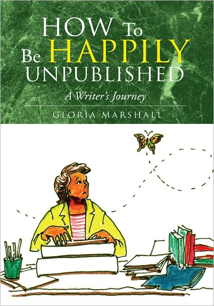 How To Be Happily Unpublished: A Writer's Journey