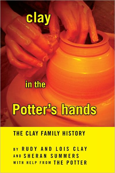 clay in the Potter's hands: The Clay Family History