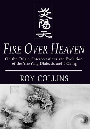 Fire Over Heaven: On the Origin, Interpretations and Evolution of the Yin/Yang Dialectic and I Ching