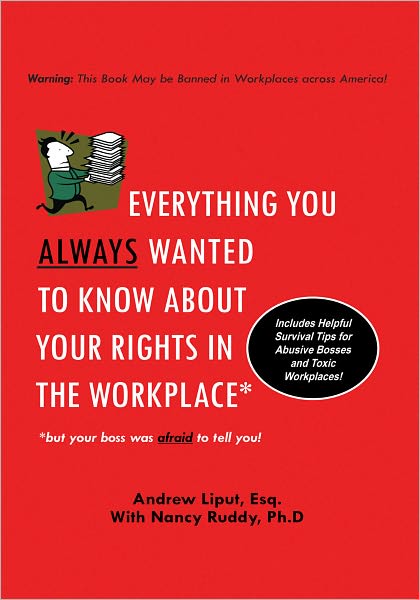 Everything You Always Wanted To Know About Your Rights In The Workplace: But Your Boss Was Afraid To Tell You!