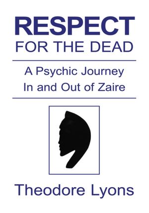 Respect For The Dead: A psychic journey in and out of Zaire