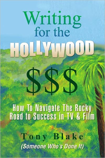 Writing for the Hollywood $$$: How To Navigate The Precarious Road to Success in TV & Film