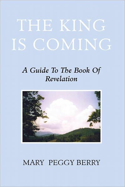 The King Is Coming: A Guide To The Book Of Revelation