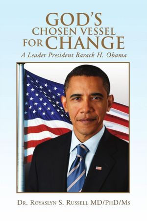 God's Chosen Vessel for Change: A Leader President Barack H. Obama