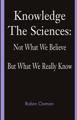 Knowledge: The Sciences: Not What We Believe But What We Really Know