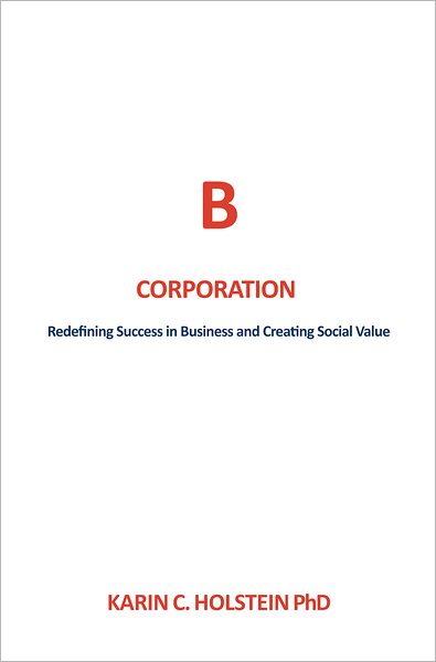 B Corporation: Redefining Success in Business and Creating Social Value: Business Ethics for a New Economy