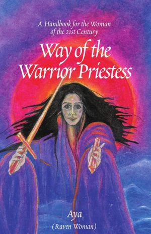 The Way of the Warrior Priestess: A Handbook for the Woman of the 21st Century