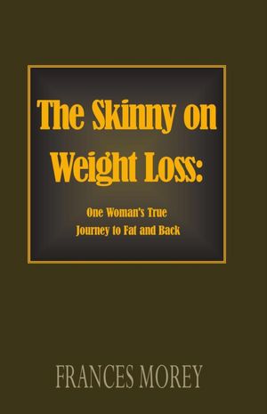 The Skinny on Weight Loss:: One Woman's Journey to Fat and Back