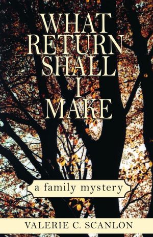 What Return Shall I Make: a Family Mystery