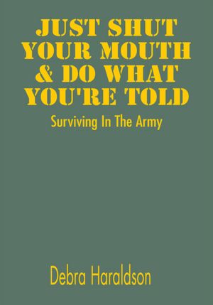 Just Shut Your Mouth & Do What You're Told: Surviving In The Army