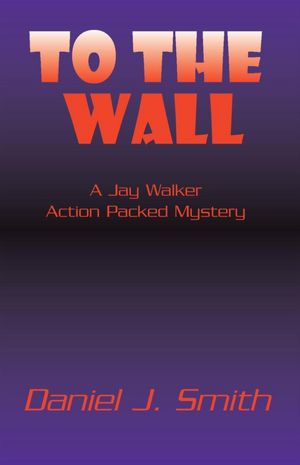 To the Wall: A Jay Walker Action Packed Mystery