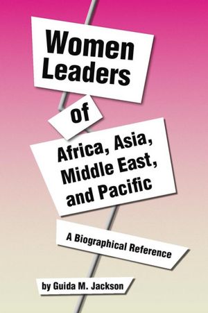 Women Leaders of Africa, Asia, Middle East, and Pacific: A Biographical Reference