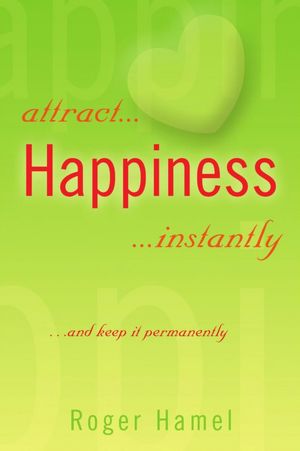 attract... Happiness ...instantly: ...and keep it permanently
