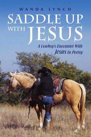 Saddle up With Jesus: A Cowboy's Encounter With Jesus In Poetry