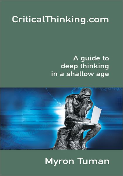 CriticalThinking.Com: A Guide to Deep Thinking in a Shallow Age