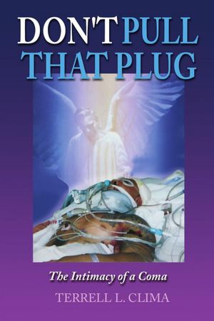 DON'T PULL THAT PLUG: The Intimacy of a Coma