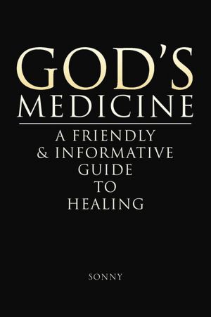 God's Medicine: A FRIENDLY & INFORMATIVE GUIDE TO HEALING