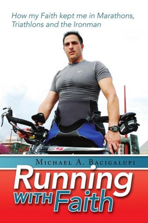 Running with Faith: How my Faith kept me in Marathons, Triathlons and the Ironman