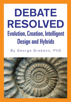 DEBATE RESOLVED: Evolution, Creation, Intelligent Design and Hybrids