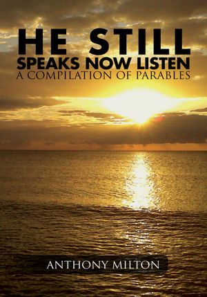 He Still Speaks, Now Listen A Compilation of Parables