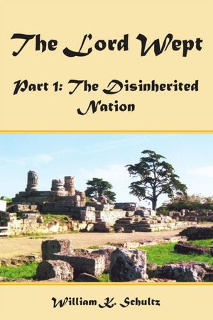 The Lord Wept: Part 1: The Disinherited Nation