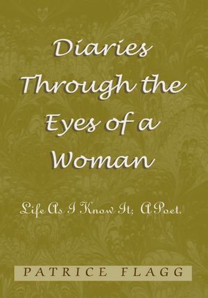 Diaries Through the Eyes of a Woman: Life as I Know It; a Poet