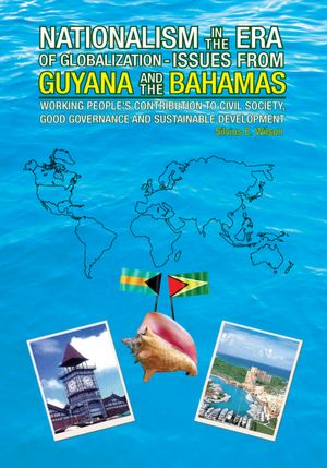NATIONALISM IN THE ERA OF GLOBALISATION-ISSUES FROM GUYANA AND THE BAHAMAS: WORKING PEOPLE'S CONTRIBUTION TO CIVIL SOCIETY, GOOD GOVERNANCE AND SUSTAINABLE DEVELOPMENT