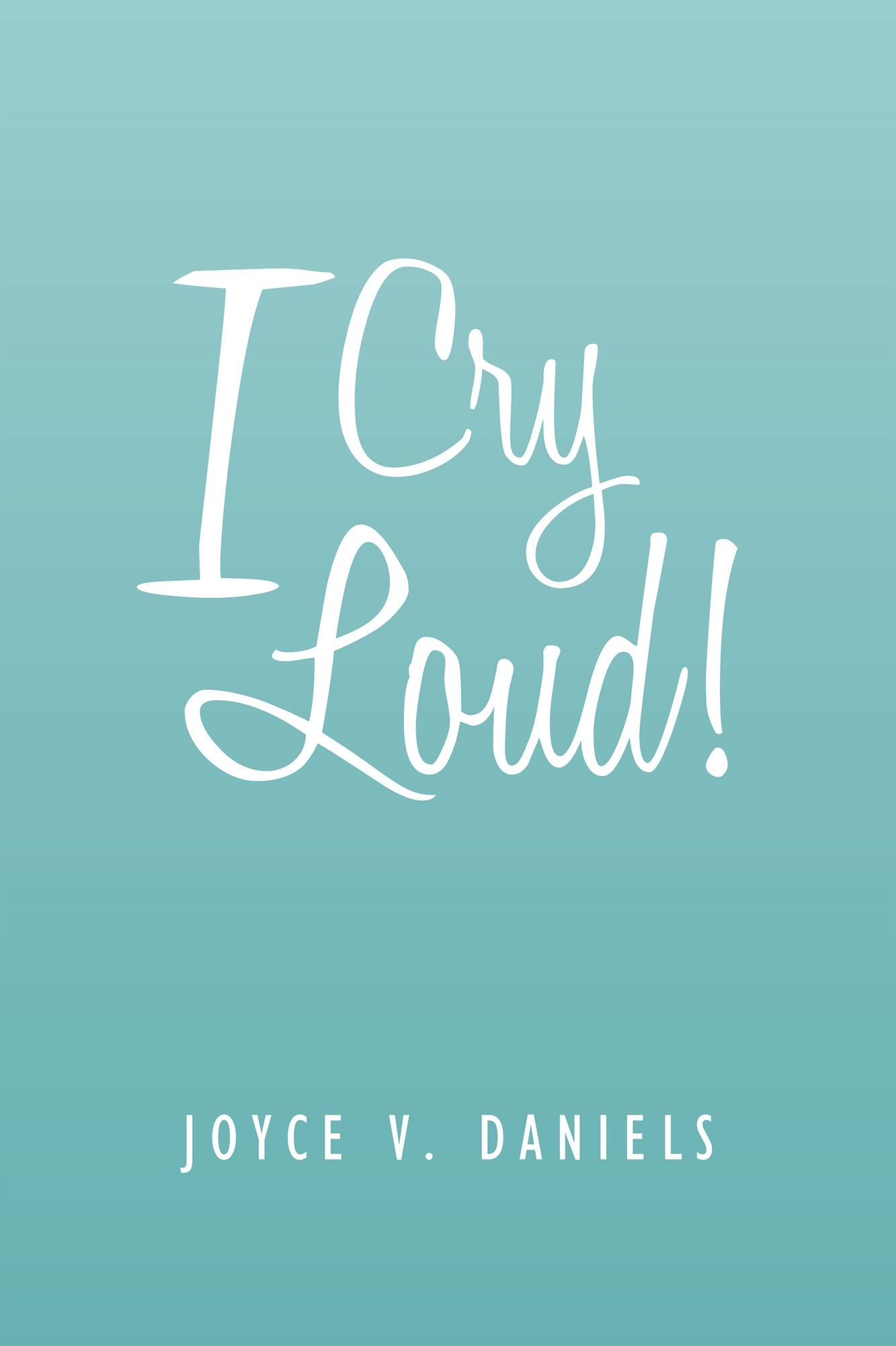 I Cry Loud!: A Collection of Sermons, Poems, and Meditations