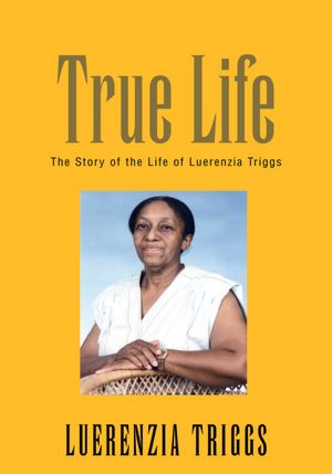 True Life: The Story of the Life of Luerenzia Triggs