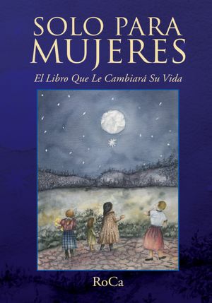 Solo Para Mujeres: El Libro Que Le Cambiará Su Vida