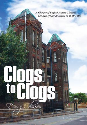 Clogs to Clogs: A Glimpse of English History Through The Eyes of Our Ancestors ca 1650-1890