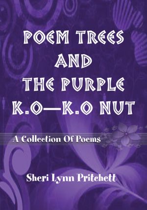 POEM TREES AND THE PURPLE K.O-K.O NUT: A Collection Of Poems