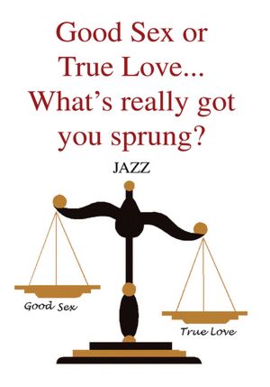 Good Sex or True Love... What's really got you sprung?