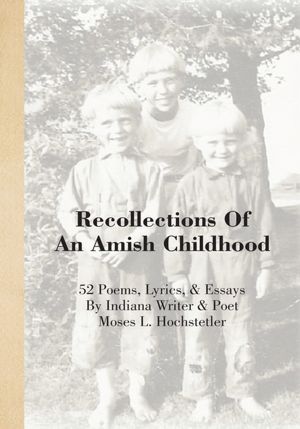 Recollections Of An Amish Childhood: 52 Poems, Lyrics, & Essays